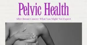Woman checking her breast beneath the words Pelvic Health After Breast Cancer